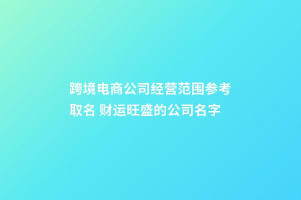 跨境电商公司经营范围参考取名 财运旺盛的公司名字-第1张-公司起名-玄机派